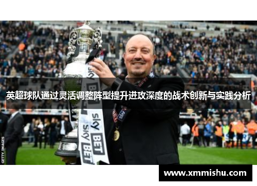 英超球队通过灵活调整阵型提升进攻深度的战术创新与实践分析