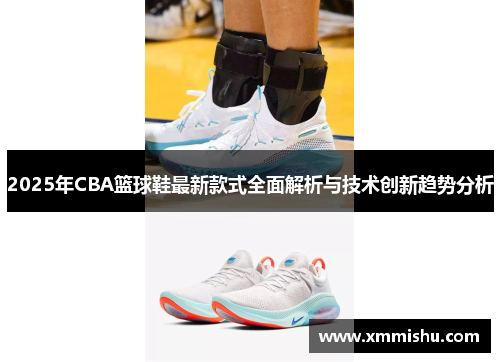 2025年CBA篮球鞋最新款式全面解析与技术创新趋势分析