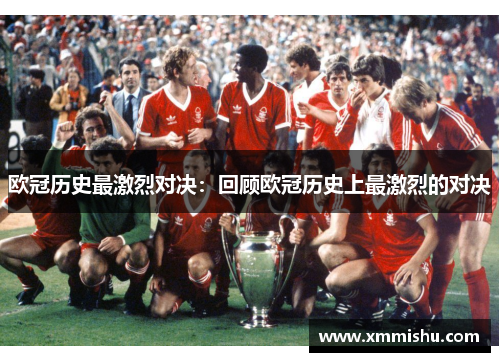 欧冠历史最激烈对决：回顾欧冠历史上最激烈的对决