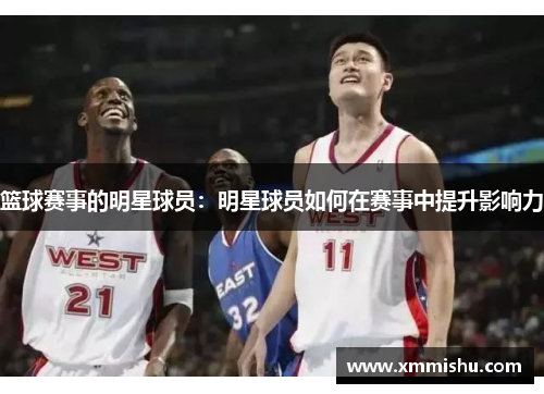 篮球赛事的明星球员：明星球员如何在赛事中提升影响力